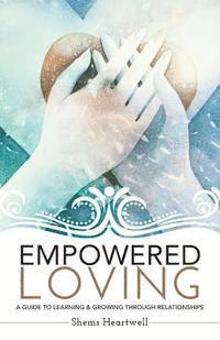 Shems Heartwell - Empowered Loving: A Guide To Learning and Growing Through Relationships, Häftad