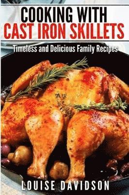 Cooking with Cast Iron Skillets: Timeless and Delicious Family Recipes 1