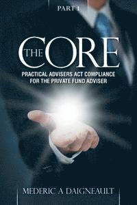 bokomslag The Core: Practical Advisers Act Compliance for the Private Fund Adviser