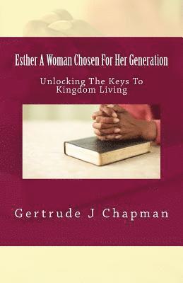 bokomslag Esther A Woman Chosen For Her Generation: Unlocking The Keys To Kingdom Living