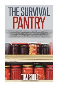 bokomslag The Survival Pantry: The Ultimate Guide for Beginners on Food Storage, Canning and Preserving and Everything a Prepper Would Need to Surviv