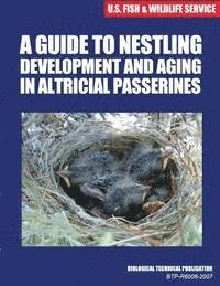 A Guide to Nestling Development and Aging in Altricial Passerines: Biological Technical Publication 1