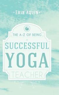 bokomslag The A-Z of Being a Successful Yoga Teacher