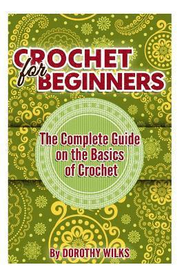 Crochet for Beginners: The Complete Guide on the Basics of Crochet 1