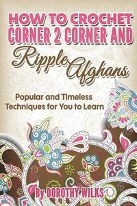 bokomslag How to Crochet Corner 2 Corner and Ripple Afghans: Popular and Timeless Techniques for You to Learn