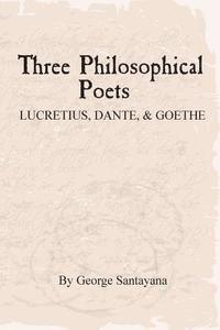 Three Philosophical Poets: Lucretius, Dante, and Goethe