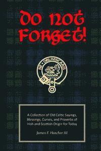 Do Not Forget!: A Collection of Old Celtic Sayings, Blessings, Curses and Proverbs of Irish and Scottish Origin for Today 1