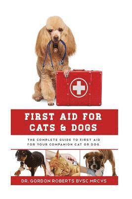 bokomslag First Aid for Cats and Dogs: The Complete Guide to First Aid for your companion cat or dog