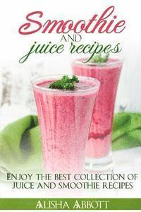 bokomslag Smoothie And Juice Recipes: Enjoy 100 + smoothies and juice recipes including smoothies for good health and weight loss