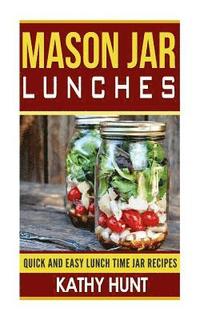 bokomslag Mason Jar Lunches: Quick and Easy Lunch Time Jar Recipes