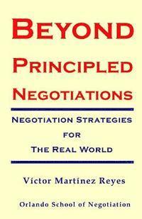 Beyond Principled Negotiations: Negotiation Strategies for the Real World 1