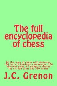 bokomslag The full encyclopedia of chess: All the rules of chess with diagrams, 100 tests of imminent checkmates, 100 shortest game, 47 games in playing the sic