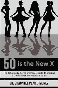 bokomslag 50 is the New X: The fabulously fierce woman's guide to making 50 whatever she wants it to be