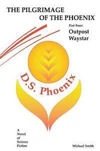Michael D. Smith - The Pilgrimage of the Phoenix: Part 4: Outpost Waystar, Häftad