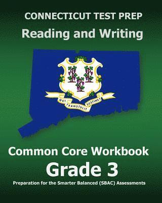 CONNECTICUT TEST PREP Reading and Writing Common Core Workbook Grade 3: Preparation for the Smarter Balanced (SBAC) Assessments 1