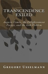 bokomslag Transcendence Exiled: Auguste Comte, the Enlightenment Project, and the God-Problem