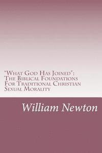 'What God Has Joined': The Biblical Foundations For Traditional Christian Sexual Morality 1