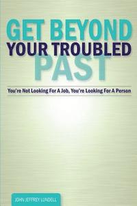 bokomslag Get Beyond Your Troubled Past: You're Not Looking For A Job, You're Looking For A Person