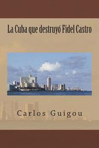 bokomslag La Cuba que destruyo Fidel Castro