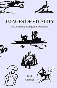 bokomslag Images of Vitality: Re-Imagining Eating and Exercising
