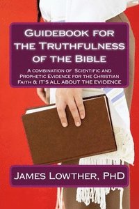 bokomslag Guidebook for the Truthfulness of the Bible: A combination of Scientific and Prophetic Evidence for the Christian Faith & IT'S ALL ABOUT THE EVIDENCE