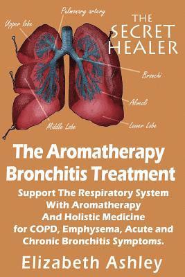 bokomslag The Aromatherapy Bronchitis Treatment: Support the Respiratory System with Essential Oils and Holistic Medicine for COPD, Emphysema, Acute and Chronic