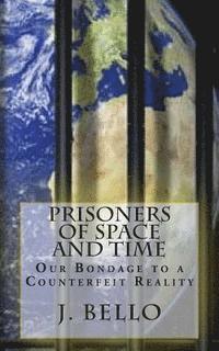 bokomslag Prisoners of Space and Time: Our Bondage to a Counterfeit Reality