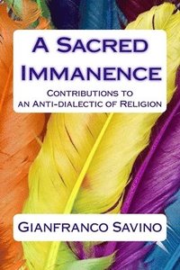 bokomslag A Sacred Immanence: Contributions to an Anti-dialectic of Religion