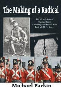 bokomslag The Making of a Radical: The life and times of Thomas Bacon a working-class radical from Pentrich, Derbyshire