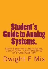 Student's Guide to Analog Systems.: State Equations, Transforms, Convolution, Controllability and Observability 1
