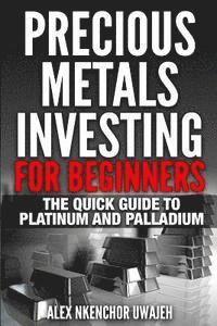Alex Nkenchor Uwajeh - Precious Metals Investing For Beginners: The Quick Guide to Platinum and Palladium, Häftad