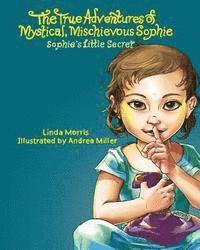 The True Adventures of Mystical Mischievous Sophie: Sophie's Little Secret