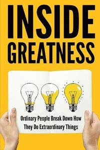 bokomslag Inside Greatness: Ordinary People Break Down How They Do Extraordinary Things