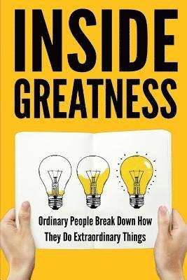 Inside Greatness: Ordinary People Break Down How They Do Extraordinary Things 1
