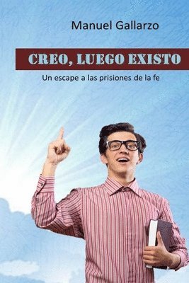 bokomslag Creo, luego existo: un escape a las prisiones de la fe