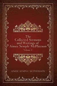 The Collected Sermons and Writings of Aimee Semple McPherson: Volume 3 1