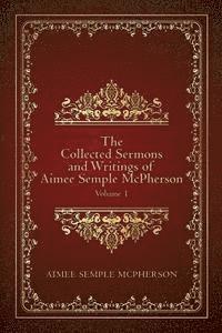 bokomslag The Collected Sermons and Writings of Aimee Semple McPherson: Volume 1