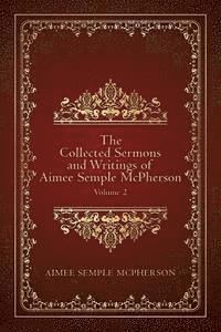 The Collected Sermons and Writings of Aimee Semple McPherson: Volume 2 1