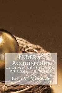Leon M. McKenzie Jr - Federal Acquisitons: What You Need To Know As A Small Business, Häftad