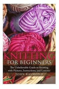 bokomslag Knitting for Beginners: The Unbelievable Guide to Knitting with Pictures, Instructions, and Lessons! (Knitting, How to Knit, Knitting Patterns