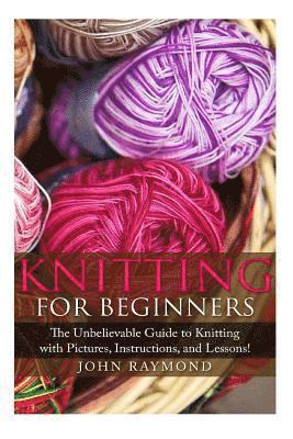 bokomslag Knitting for Beginners: The Unbelievable Guide to Knitting with Pictures, Instructions, and Lessons! (Knitting, How to Knit, Knitting Patterns