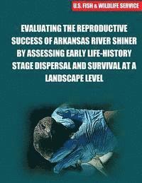 bokomslag Evaluating The Reproductive Success Of Arkansas River Shiner By Assessing Early Life-History Stage Dispersal And Survival At A Landscape Level