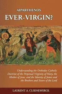 bokomslag Aiparthenos - Ever-Virgin? Understanding the Orthodox Catholic Doctrine of the P