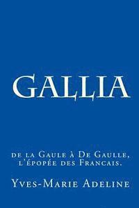 Gallia: de la Gaule à De Gaulle, l'épopée des Francais. 1