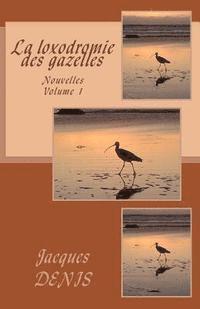 Jacques Denis - La loxodromie des gazelles: Nouvelles - volume 1, Häftad