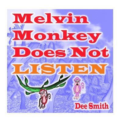 Melvin Monkey Does Not Listen: A Picture Book for Children about a Monkey that does not Listen (encourages children to listen to parents and Caregive 1