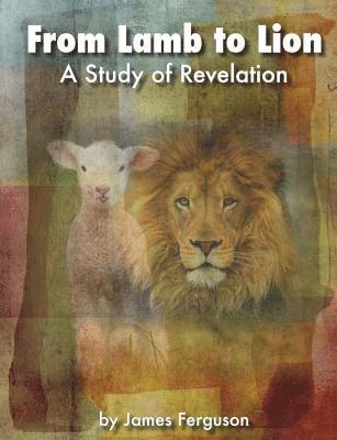 James L. Ferguson - From Lamb to Lion, A Study of Revelation, Häftad