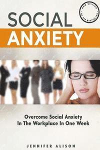 bokomslag Overcome Social Anxiety In The Workplace In One Week: The ultimate guide to curing social anxiety in the workplace in 3 easy stages
