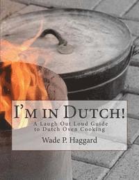 bokomslag I'm in Dutch! A Laugh Out Loud Guide to Dutch oven Cooking.
