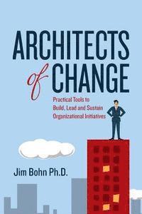bokomslag Architects of Change: Practical Tools to Build, Lead and Sustain Organizational Initiatives